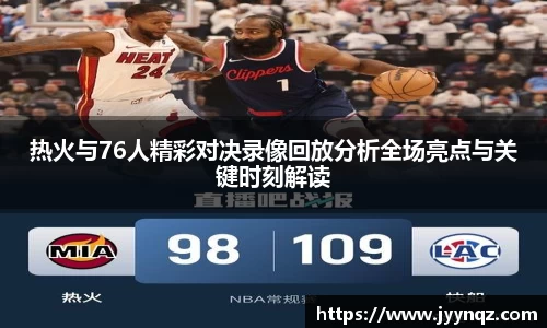 热火与76人精彩对决录像回放分析全场亮点与关键时刻解读